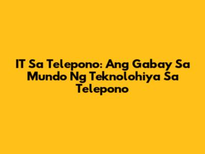 IT Sa Telepono: Ang Gabay Sa Mundo Ng Teknolohiya Sa Telepono