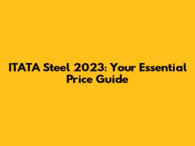 ITATA Steel 2023: Your Essential Price Guide