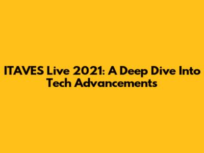 ITAVES Live 2021: A Deep Dive Into Tech Advancements