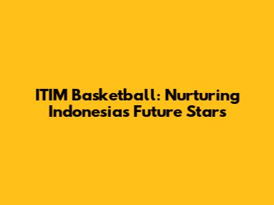 ITIM Basketball: Nurturing Indonesia's Future Stars