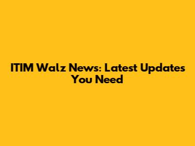 ITIM Walz News: Latest Updates You Need
