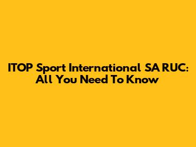 ITOP Sport International SA RUC: All You Need To Know