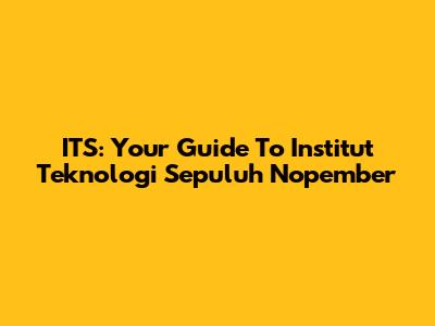ITS: Your Guide To Institut Teknologi Sepuluh Nopember
