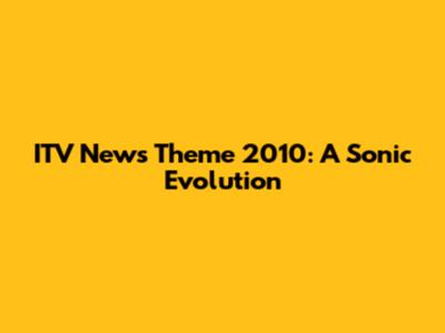 ITV News Theme 2010: A Sonic Evolution