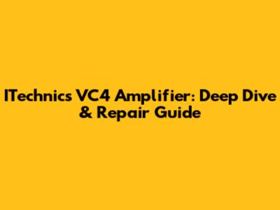 ITechnics VC4 Amplifier: Deep Dive & Repair Guide