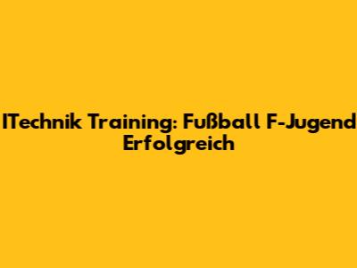 ITechnik Training: Fußball F-Jugend Erfolgreich