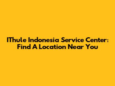 IThule Indonesia Service Center: Find A Location Near You
