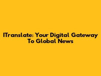 ITranslate: Your Digital Gateway To Global News
