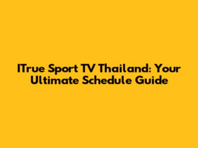 ITrue Sport TV Thailand: Your Ultimate Schedule Guide