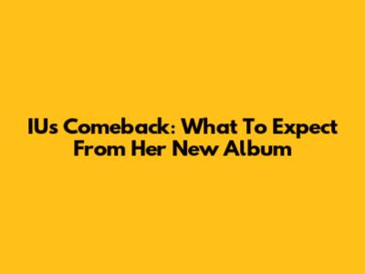 IU's Comeback: What To Expect From Her New Album