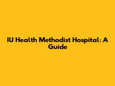IU Health Methodist Hospital: A Guide