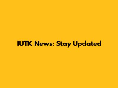 IUTK News: Stay Updated