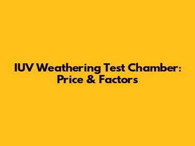 IUV Weathering Test Chamber: Price & Factors