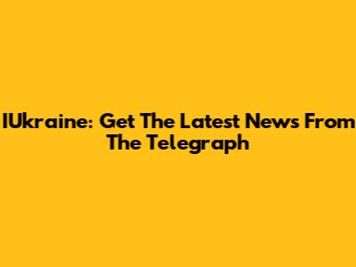 IUkraine: Get The Latest News From The Telegraph