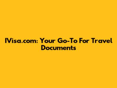 IVisa.com: Your Go-To For Travel Documents