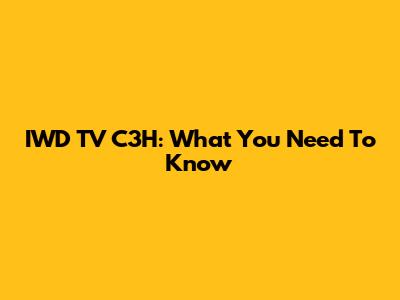 IWD TV C3H: What You Need To Know