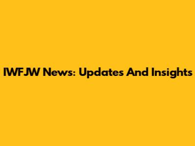 IWFJW News: Updates And Insights
