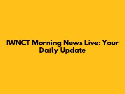 IWNCT Morning News Live: Your Daily Update