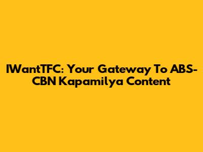 IWantTFC: Your Gateway To ABS-CBN Kapamilya Content