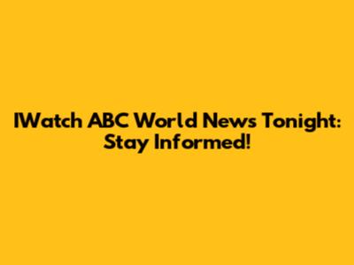 IWatch ABC World News Tonight: Stay Informed!