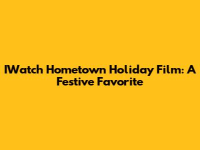 IWatch Hometown Holiday Film: A Festive Favorite