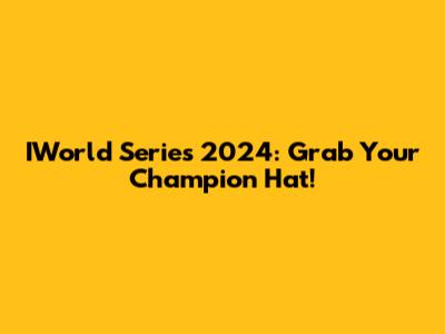 IWorld Series 2024: Grab Your Champion Hat!
