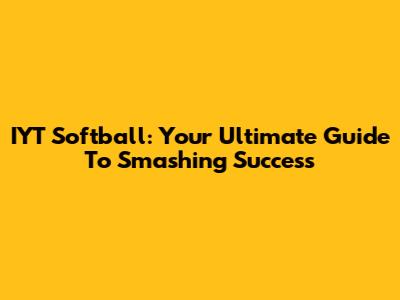 IYT Softball: Your Ultimate Guide To Smashing Success