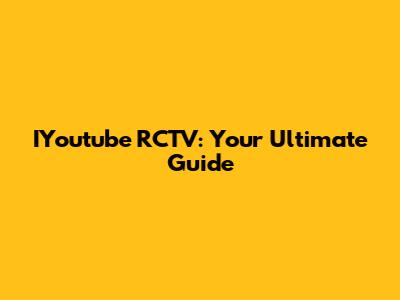 IYoutube RCTV: Your Ultimate Guide