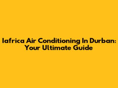 Iafrica Air Conditioning In Durban: Your Ultimate Guide