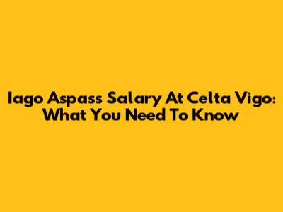 Iago Aspas's Salary At Celta Vigo: What You Need To Know