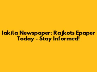 Iakila Newspaper: Rajkot's Epaper Today - Stay Informed!