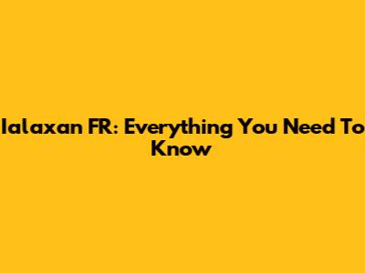 Ialaxan FR: Everything You Need To Know