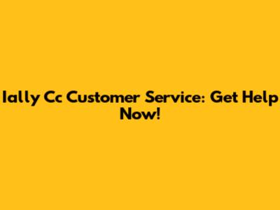 Ially Cc Customer Service: Get Help Now!