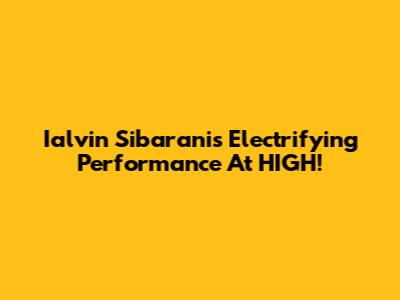 Ialvin Sibarani's Electrifying Performance At HIGH!