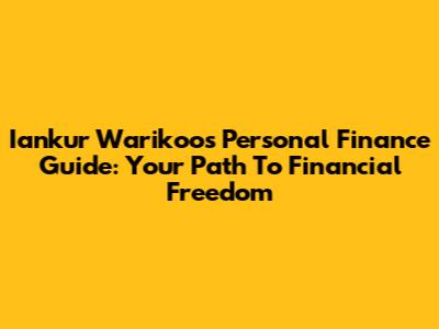 Iankur Warikoo's Personal Finance Guide: Your Path To Financial Freedom