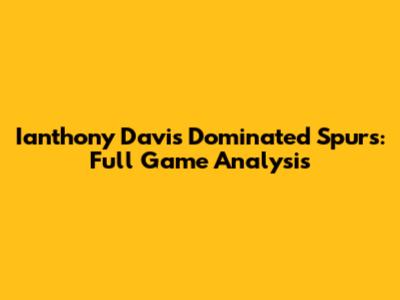 Ianthony Davis Dominated Spurs: Full Game Analysis