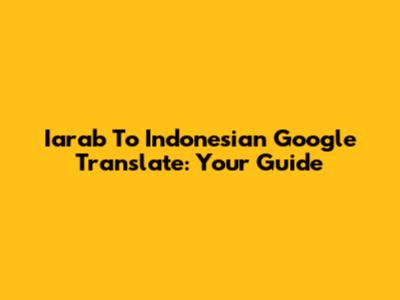 Iarab To Indonesian Google Translate: Your Guide