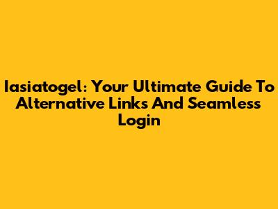 Iasiatogel: Your Ultimate Guide To Alternative Links And Seamless Login