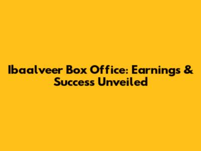 Ibaalveer Box Office: Earnings & Success Unveiled
