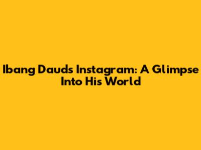 Ibang Daud's Instagram: A Glimpse Into His World