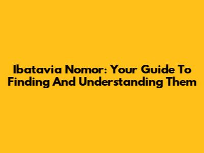 Ibatavia Nomor: Your Guide To Finding And Understanding Them