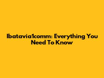 Ibatavia1comm: Everything You Need To Know