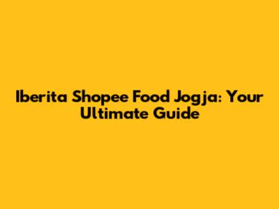 Iberita Shopee Food Jogja: Your Ultimate Guide