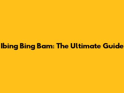 Ibing Bing Bam: The Ultimate Guide