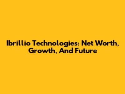 Ibrillio Technologies: Net Worth, Growth, And Future