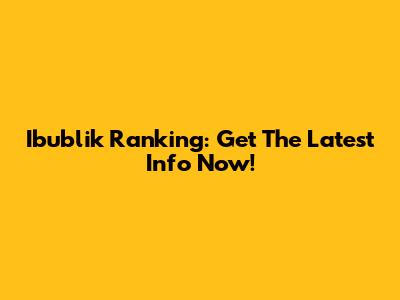 Ibublik Ranking: Get The Latest Info Now!