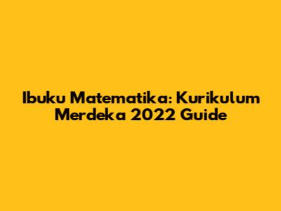 Ibuku Matematika: Kurikulum Merdeka 2022 Guide