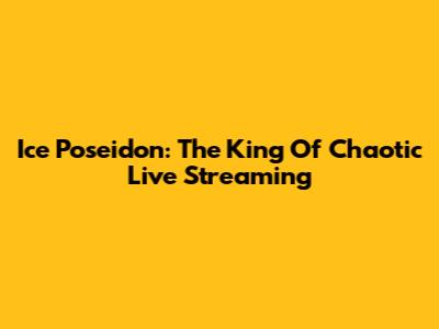 Ice Poseidon: The King Of Chaotic Live Streaming