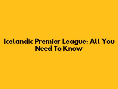 Icelandic Premier League: All You Need To Know