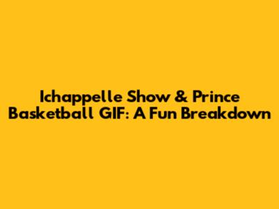 Ichappelle Show & Prince Basketball GIF: A Fun Breakdown